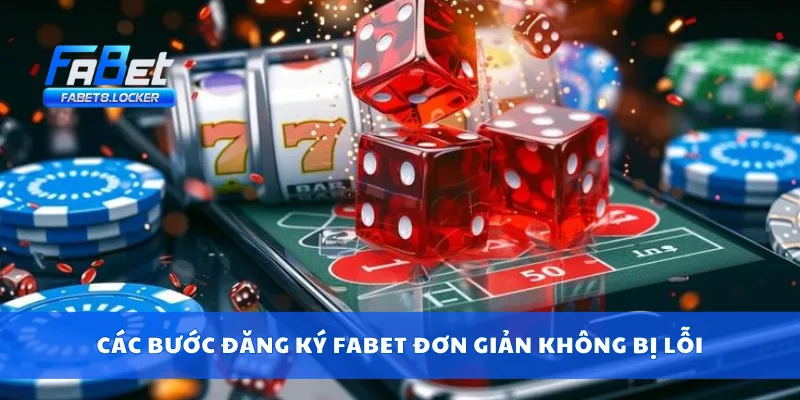 Các bước đăng ký Fabet đơn giản không bị lỗi