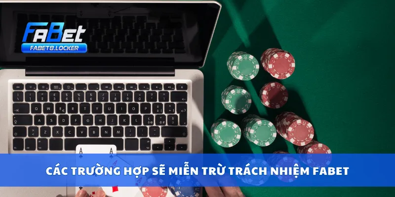 Các trường hợp sẽ miễn trừ trách nhiệm Fabet