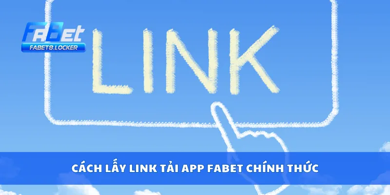 Cách lấy link tải app Fabet chính thức