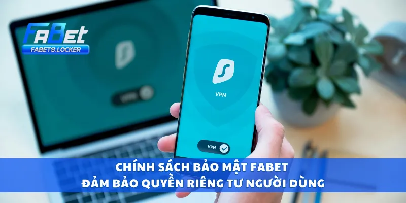 Chính sách bảo mật Fabet đảm bảo quyền riêng tư người dùng