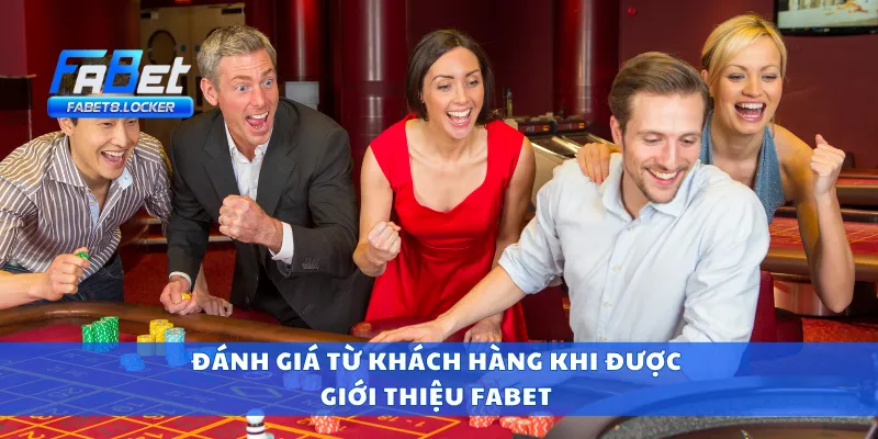 Đánh giá từ khách hàng khi được giới thiệu Fabet
