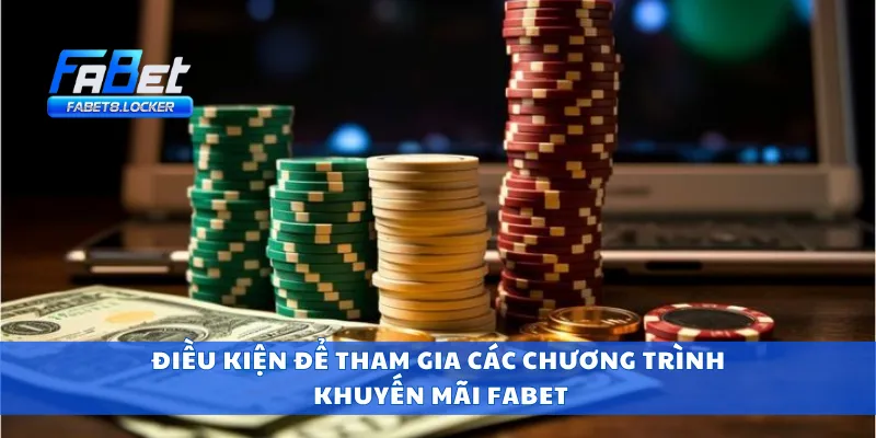 Điều kiện để tham gia các chương trình khuyến mãi Fabet