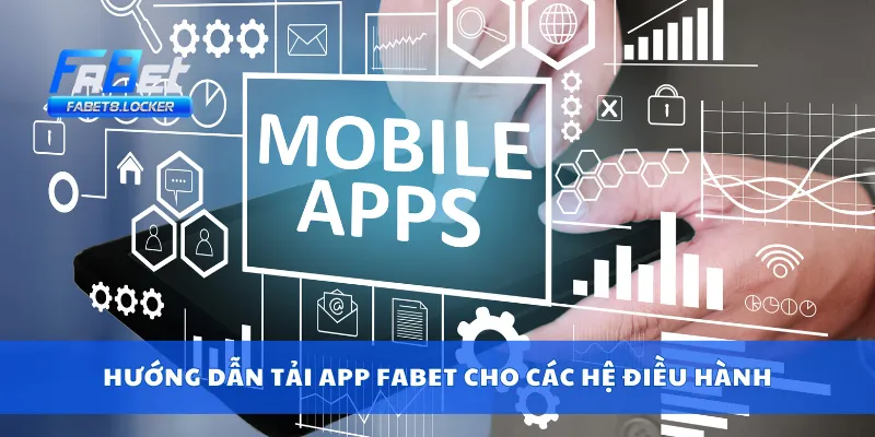 Hướng dẫn tải app Fabet cho các hệ điều hành