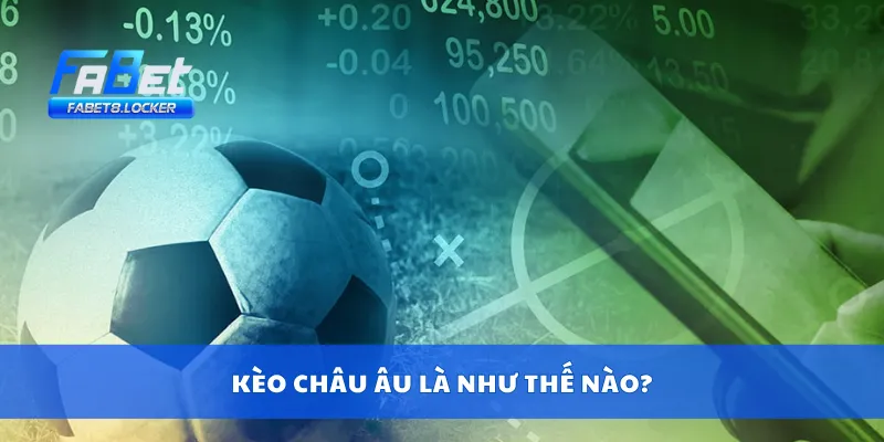 Kèo châu Âu là như thế nào?