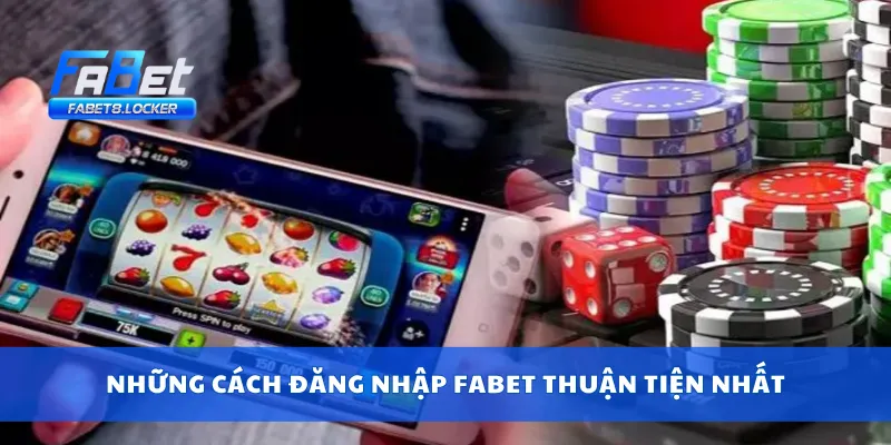 Những cách đăng nhập Fabet thuận tiện nhất