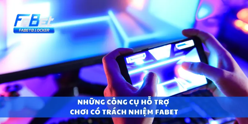 Những công cụ hỗ trợ chơi có trách nhiệm Fabet