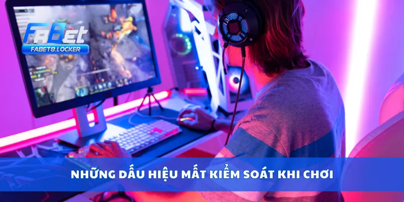 Những dấu hiệu mất kiểm soát khi chơi