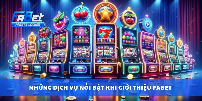 Những dịch vụ nổi bật khi giới thiệu Fabet