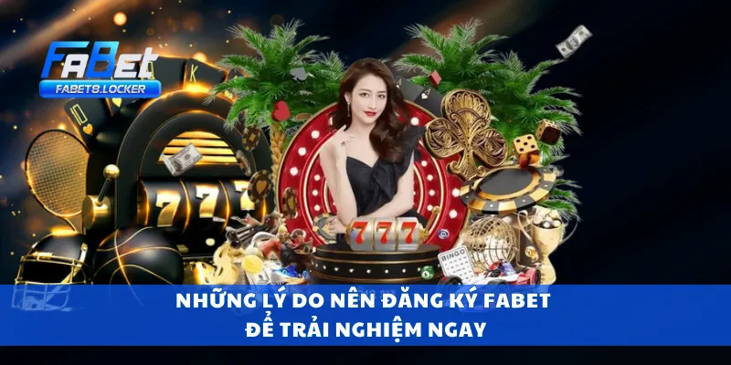 Những lý do nên đăng ký Fabet để trải nghiệm ngay