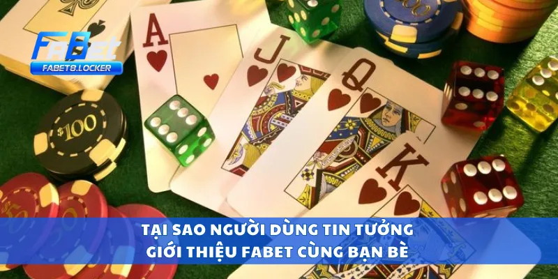 Tại sao người dùng tin tưởng giới thiệu Fabet cùng bạn bè