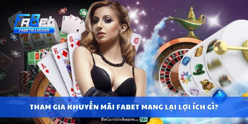 Tham gia khuyến mãi Fabet mang lại lợi ích gì?