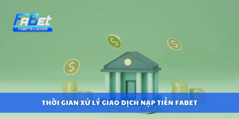 Thời gian xử lý giao dịch nạp tiền Fabet