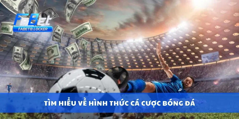 Tìm hiểu về hình thức cá cược bóng đá