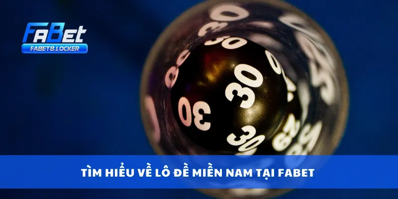 Tìm hiểu về lô đề miền nam tại Fabet