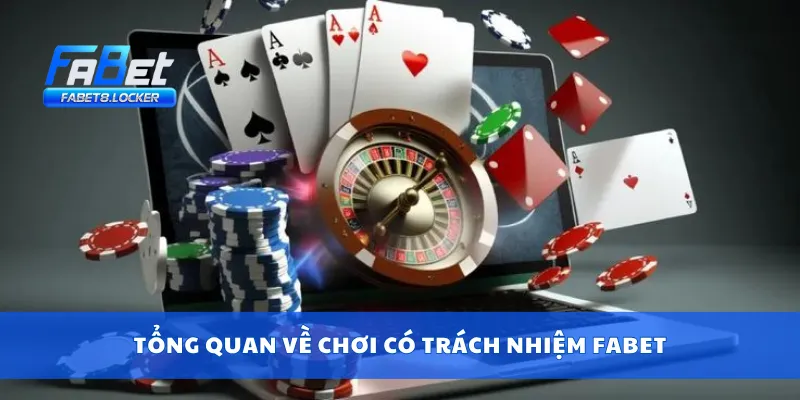 Tổng quan về chơi có trách nhiệm Fabet