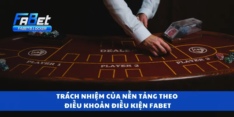 Trách nhiệm của nền tảng theo điều khoản điều kiện Fabet