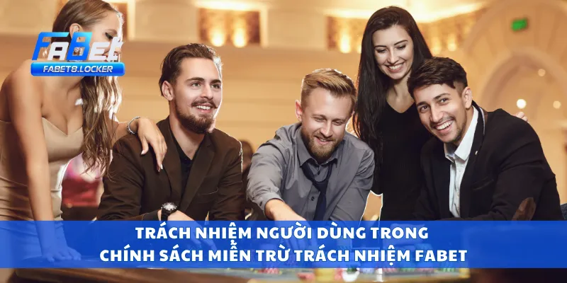 Trách nhiệm người dùng trong chính sách miễn trừ trách nhiệm Fabet